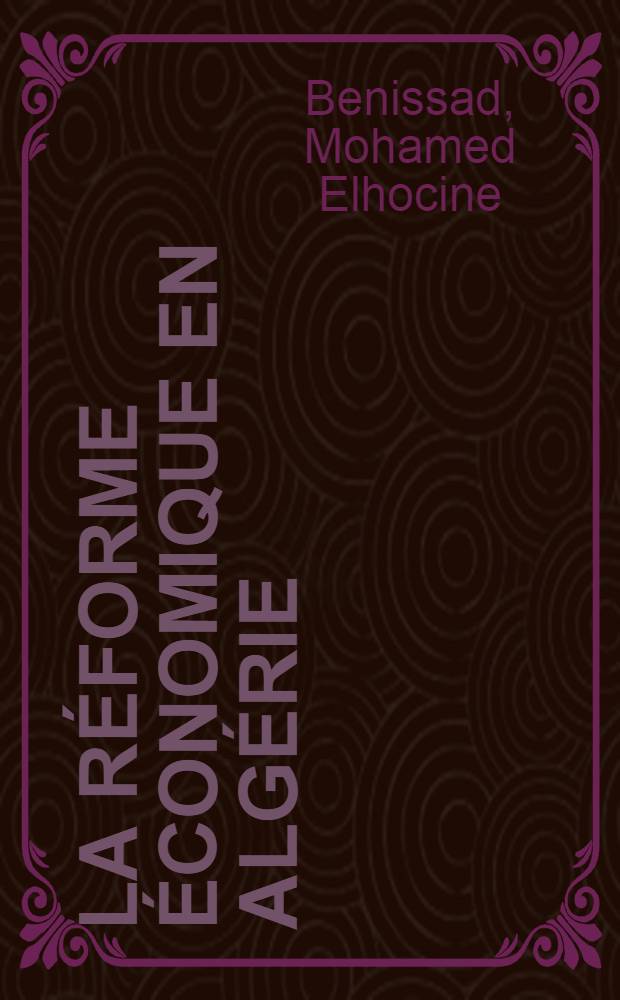 La r&eacute;forme &eacute;conomique en Alg&eacute;rie (ou L'indicible ajustement structure)