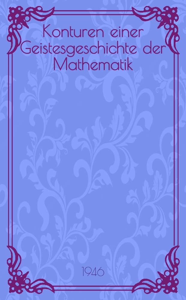 Konturen einer Geistesgeschichte der Mathematik : Die Mathematik und die Wissenschaft