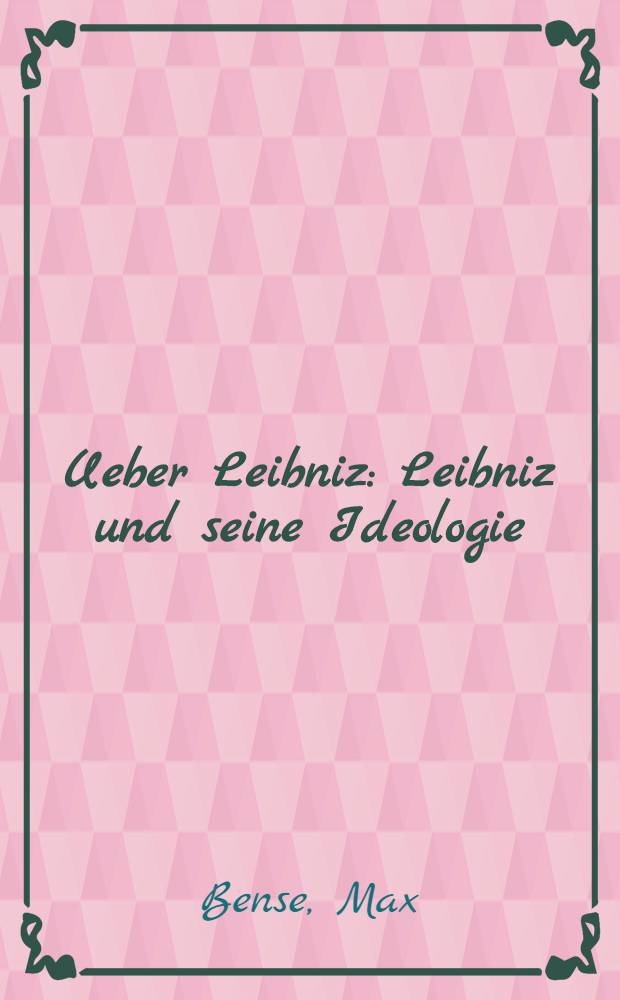 Ueber Leibniz : Leibniz und seine Ideologie : Der geistige Mensch und die Technik