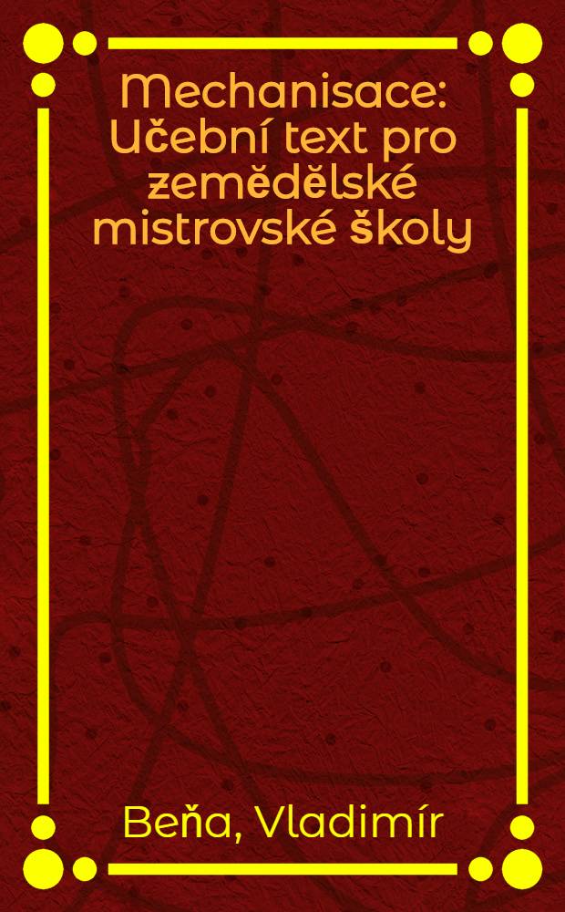 Mechanisace : Učební text pro zemĕdĕlské mistrovské školy