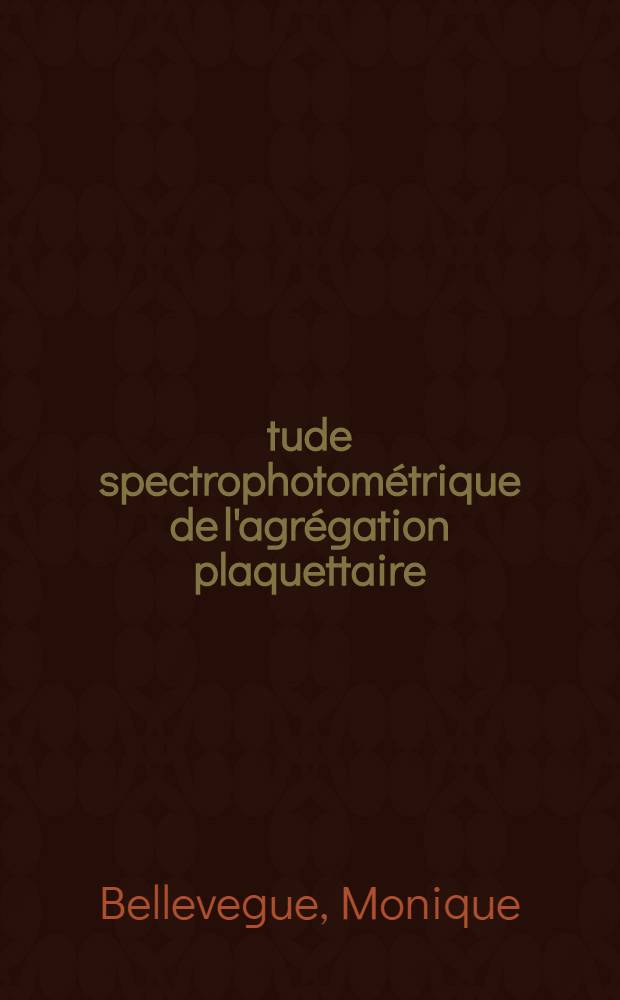 Étude spectrophotométrique de l'agrégation plaquettaire : Résultats chez l'homme normal et dans diverses artériopathies : Étude de l'influence in vitro de médicaments cardiovasculaires : Thèse ..
