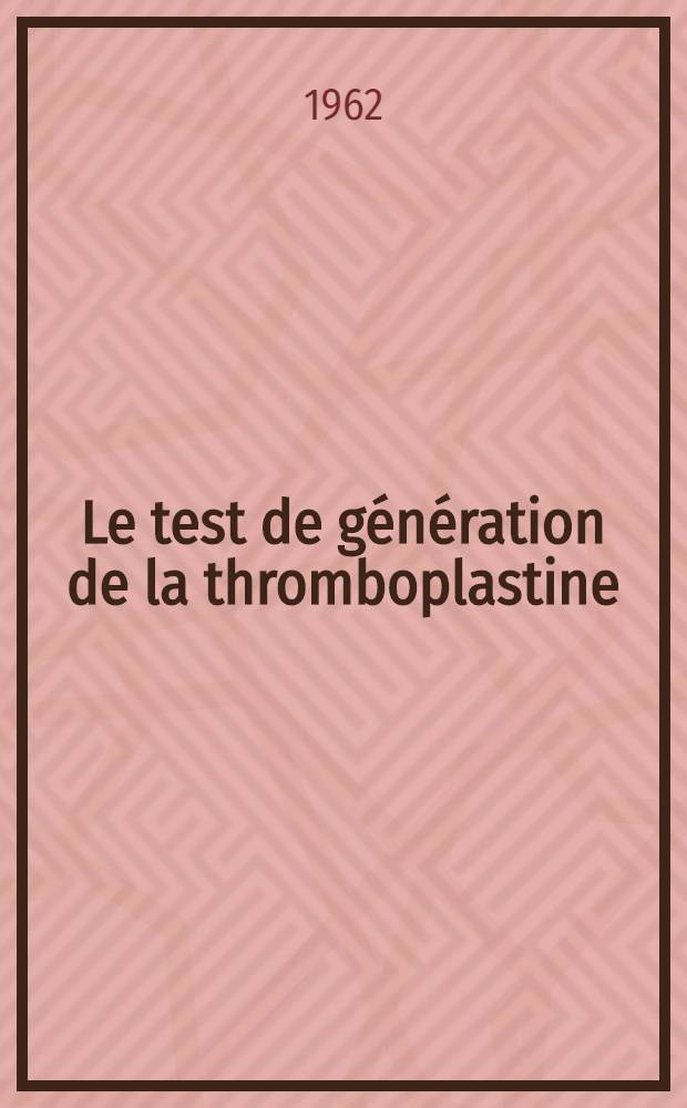 Le test de génération de la thromboplastine : Étude de 300 témoins et de 327 cas pathologiques : Thèse ..