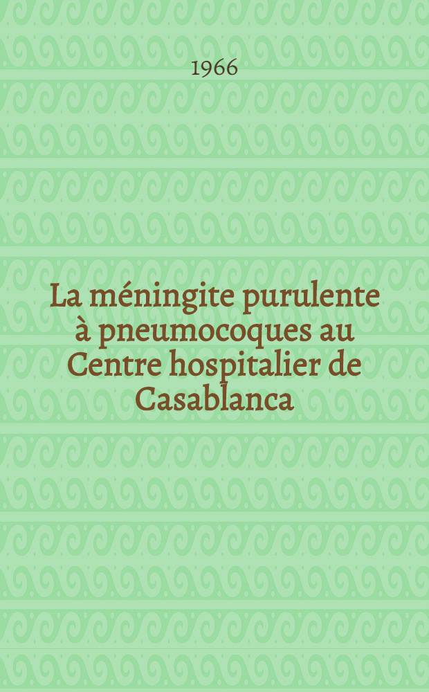 La méningite purulente à pneumocoques au Centre hospitalier de Casablanca : (113 cas observés de 1960 à 1966) : Thèse