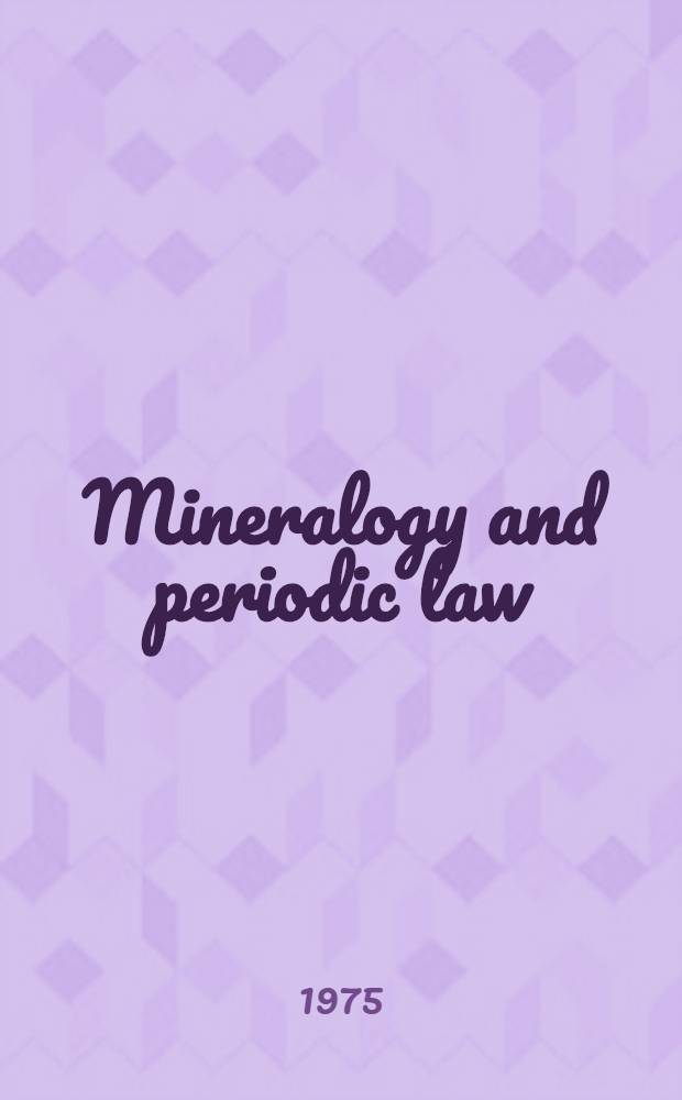 Mineralogy and periodic law : Paper pres. at the Spec. sess. of the USSR Acad. of sciences on the occasion of its 250th anniversary