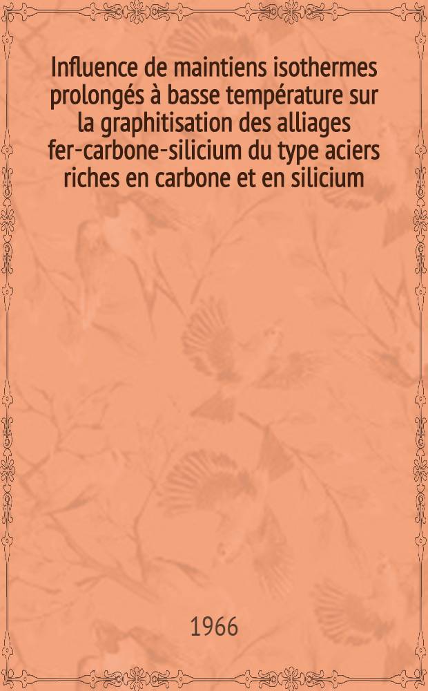 Influence de maintiens isothermes prolongés à basse température sur la graphitisation des alliages fer-carbone-silicium du type aciers riches en carbone et en silicium: 1-re thèse; Les aciers "Maraging": 2-e thèse: Thèses / par Abderrahman Benabderrazik; Univ. de Nancy. Faculté des sciences