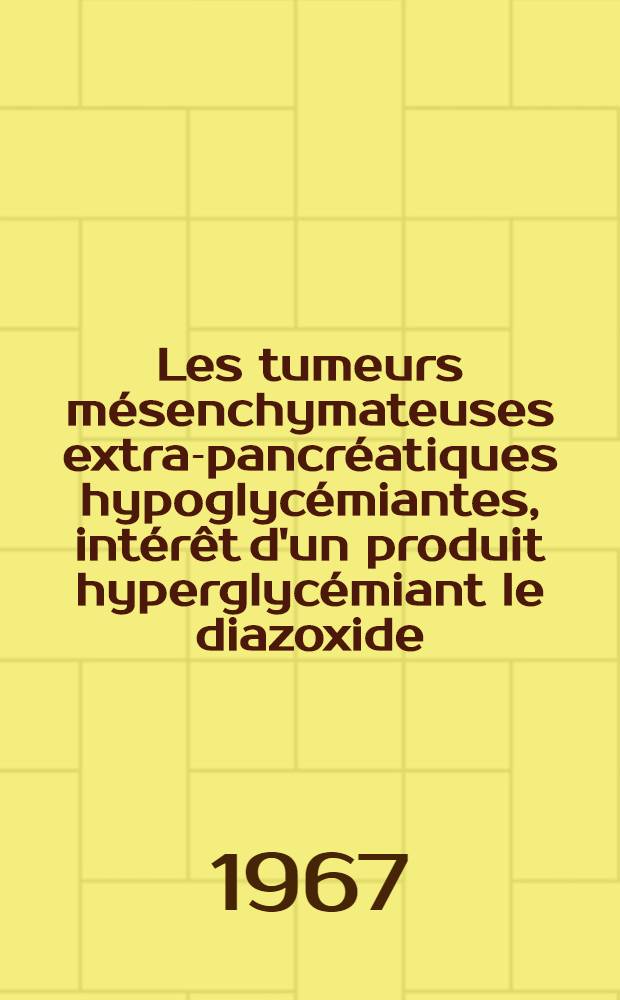 Les tumeurs mésenchymateuses extra-pancréatiques hypoglycémiantes, intérêt d'un produit hyperglycémiant le diazoxide : Thèse