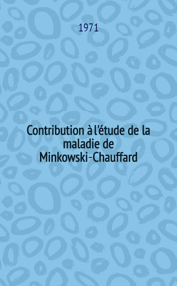 Contribution à l'étude de la maladie de Minkowski-Chauffard : Thèse ..
