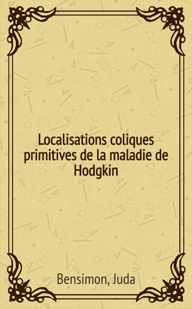 Localisations coliques primitives de la maladie de Hodgkin : À propos d'un cas de localisation apparemment primitive de lymphogranulomatose maligne au niveau du coeco-ascendant et revue de la littérature : Thèse ..