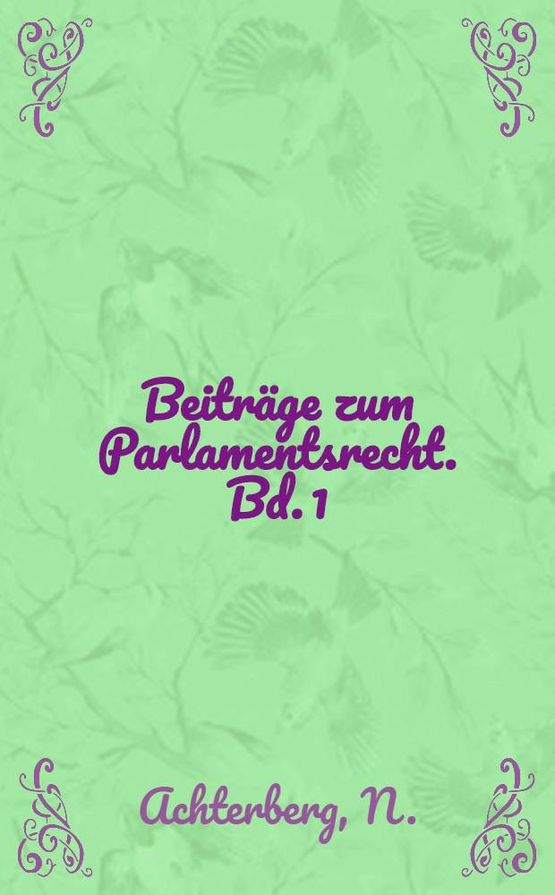 Beiträge zum Parlamentsrecht. Bd. 1 : Die parlamentarische Verhandlung