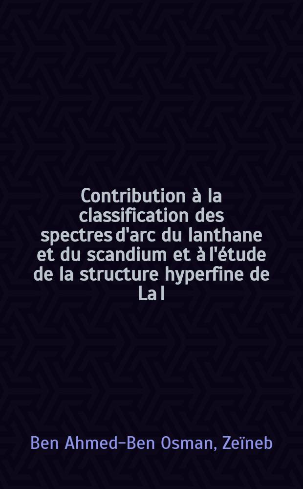 Contribution &agrave; la classification des spectres d'arc du lanthane et du scandium et &agrave; l'&eacute;tude de la structure hyperfine de La I : Th&egrave;se