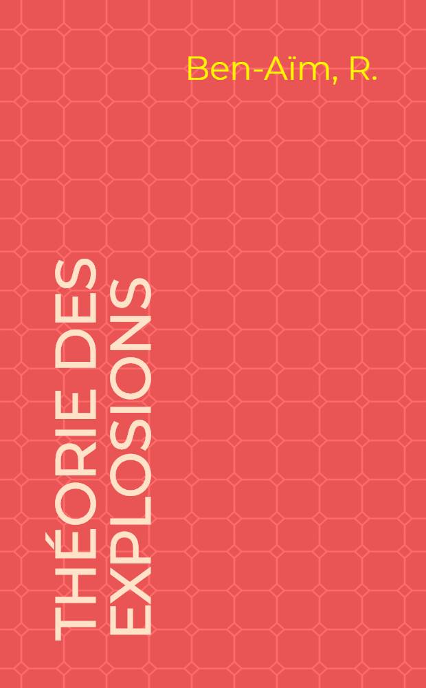 Th&eacute;orie des explosions: Application au cas des flammes froides du pentane normal: 1-re th&egrave;se; Propositions donn&eacute;es par la Facult&eacute;: 2-e th&egrave;se: Th&egrave;ses pr&eacute;sent&eacute;es &agrave; ... l'Univ. de Paris pour obtenir le grade de docteur &egrave;s sciences physiques / par R. Ben-A&iuml;m