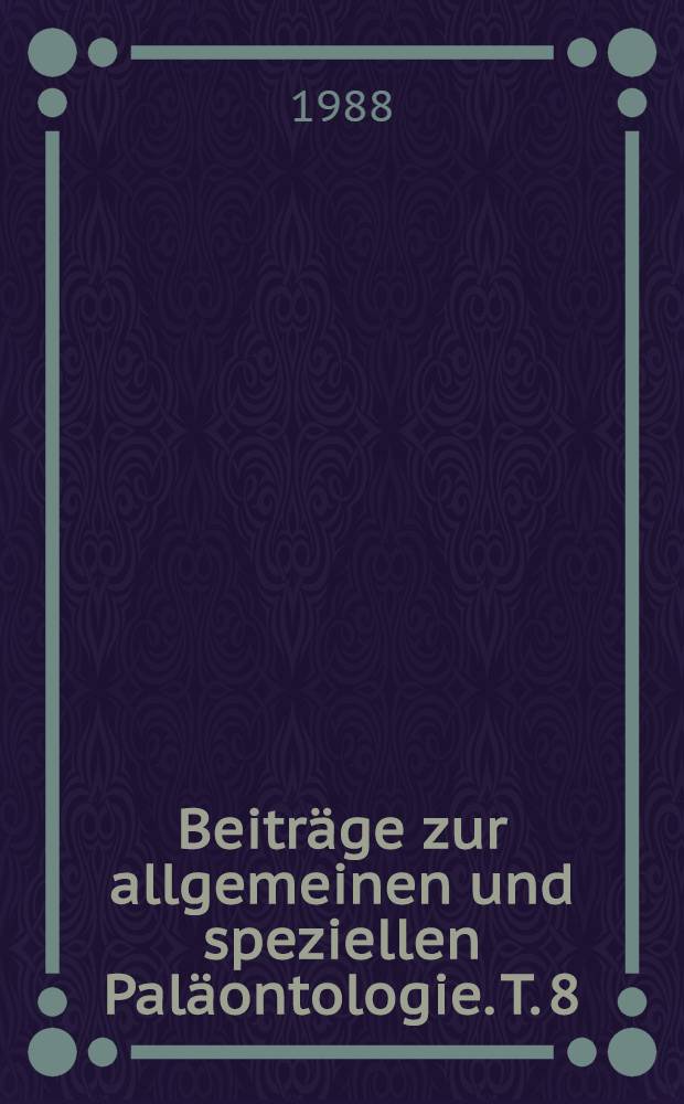 Beitr&auml;ge zur allgemeinen und speziellen Pal&auml;ontologie. T. 8