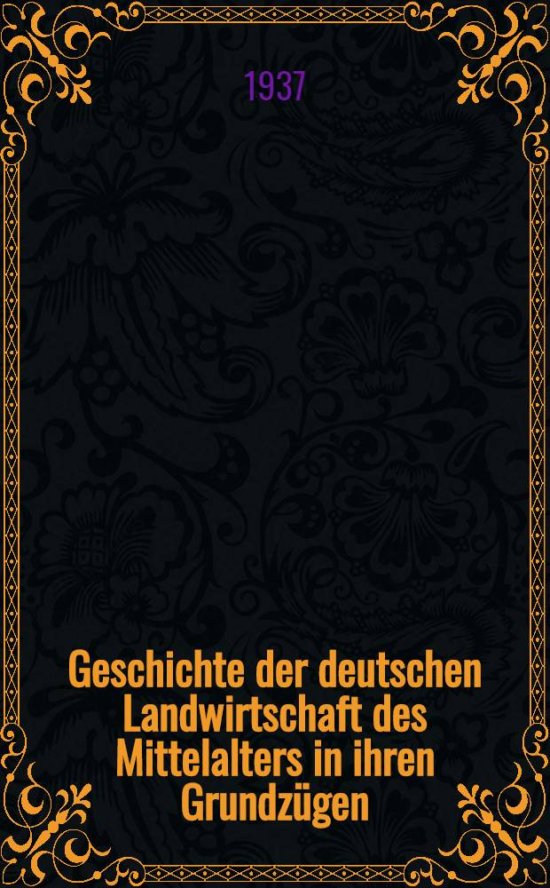Geschichte der deutschen Landwirtschaft des Mittelalters in ihren Grundz&uuml;gen
