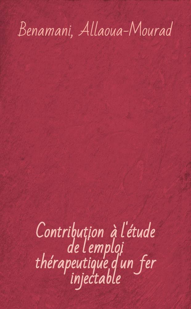 Contribution &agrave; l'&eacute;tude de l'emploi th&eacute;rapeutique d'un fer injectable (fer-sorbitol) : Th&egrave;se