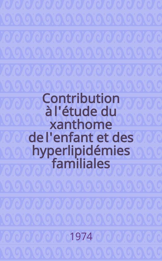 Contribution &agrave; l'&eacute;tude du xanthome de l'enfant et des hyperlipid&eacute;mies familiales : Th&egrave;se
