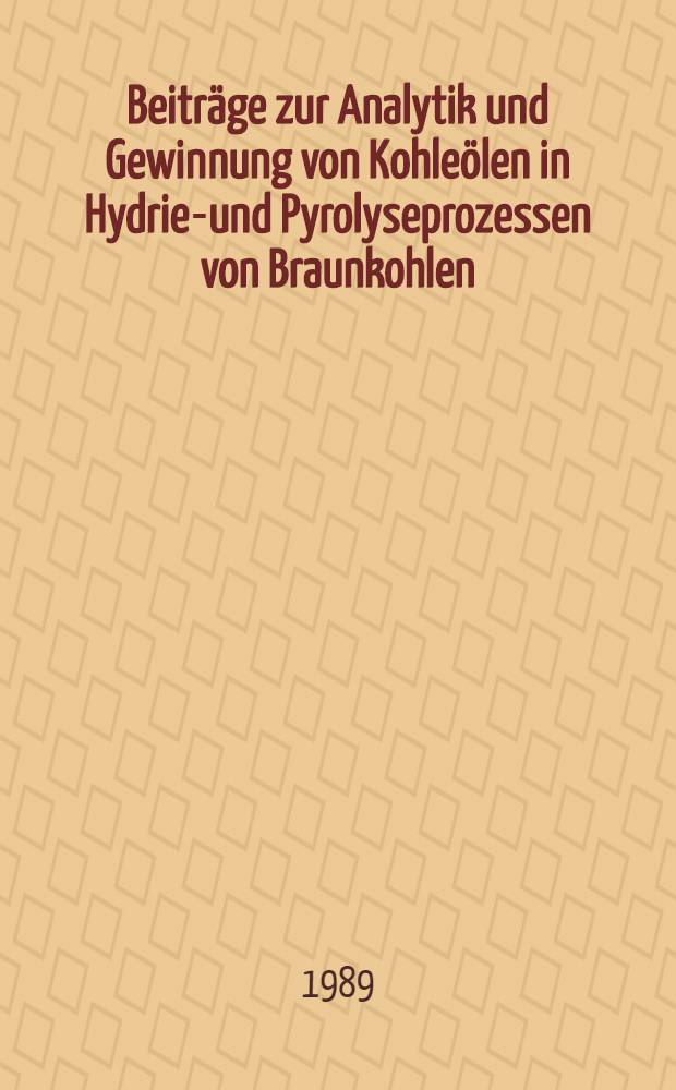 Beiträge zur Analytik und Gewinnung von Kohleölen in Hydrier- und Pyrolyseprozessen von Braunkohlen : Vortr. zum Berg- u. Hüttenmännischen Tag 1987 in Freiberg