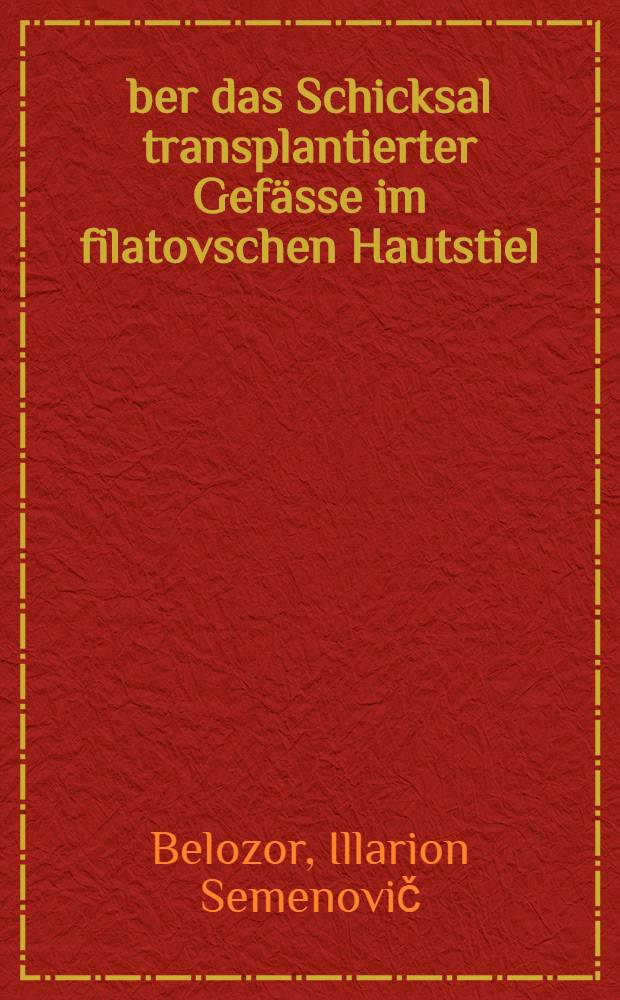 &Uuml;ber das Schicksal transplantierter Gef&auml;sse im filatovschen Hautstiel : Experimentelle Untersuchung