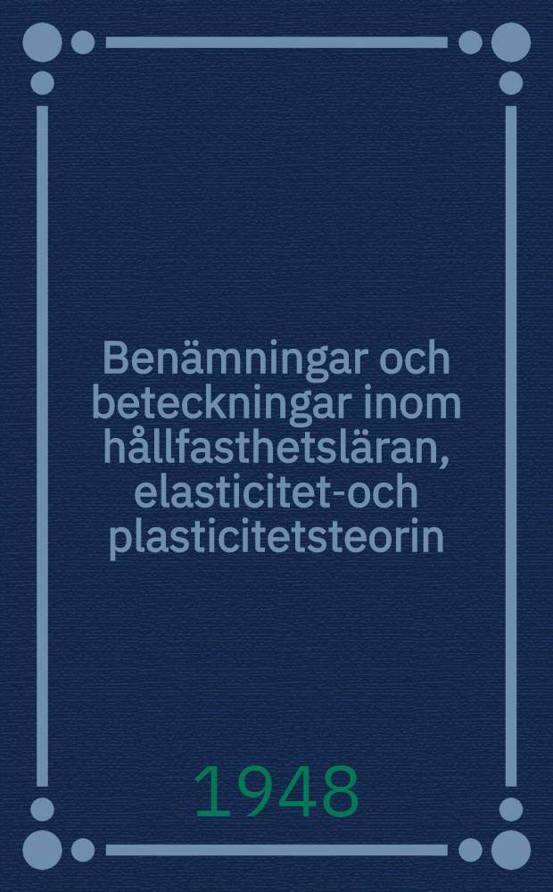 Ben&auml;mningar och beteckningar inom h&aring;llfasthetsl&auml;ran, elasticitets- och plasticitetsteorin
