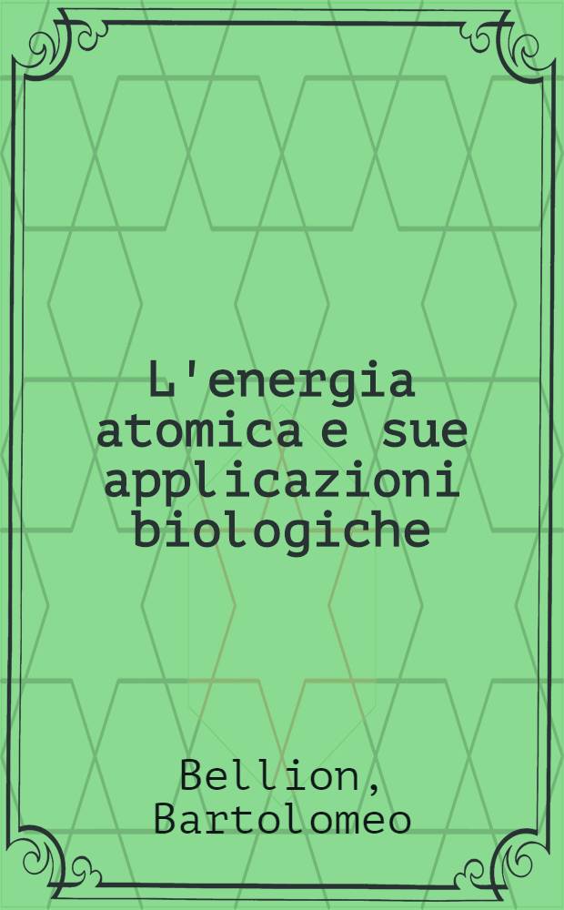 L'energia atomica e sue applicazioni biologiche : Introd. all' impiego degli isotopi in biologia e medicina. Tabella [Addison-Wesley] di dati nucleari