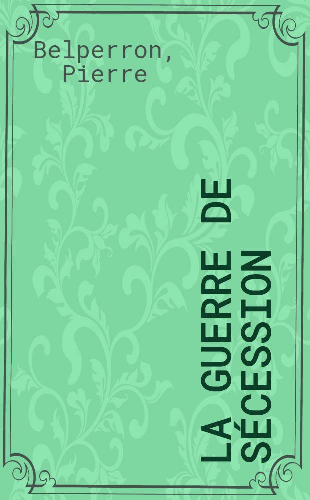 La guerre de s&eacute;cession (1861-1865) : Ses causes et ses suites