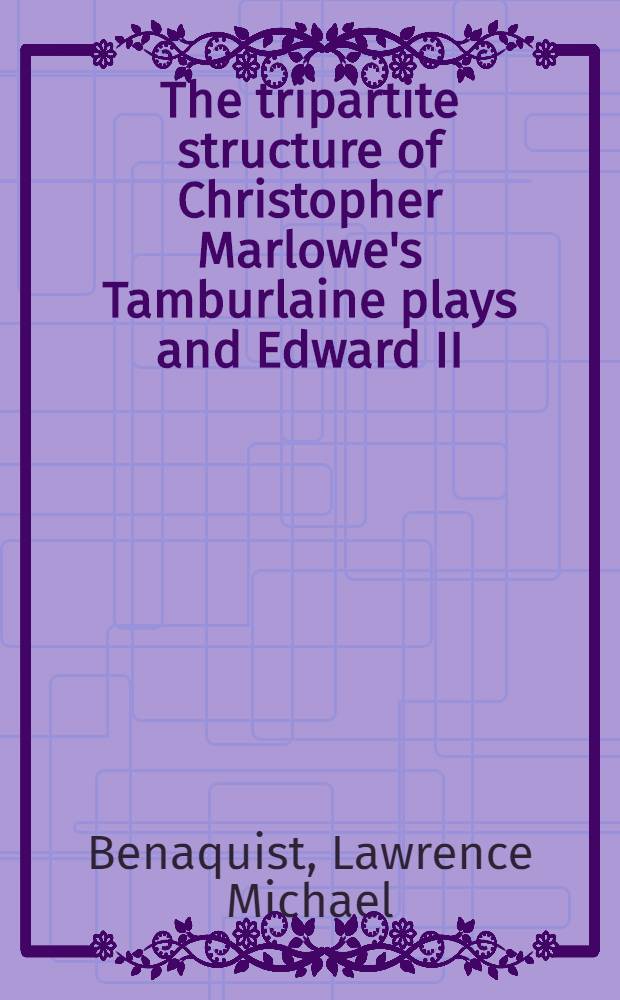 The tripartite structure of Christopher Marlowe's Tamburlaine plays and Edward II