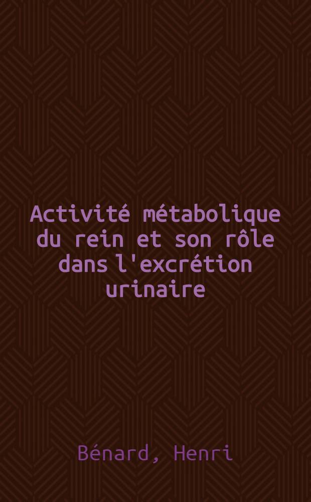 Activit&eacute; m&eacute;tabolique du rein et son r&ocirc;le dans l'excr&eacute;tion urinaire