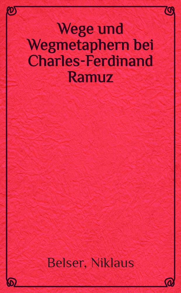 Wege und Wegmetaphern bei Charles-Ferdinand Ramuz : Abh. ... der Philos. Fak. I der Univ. Zürich
