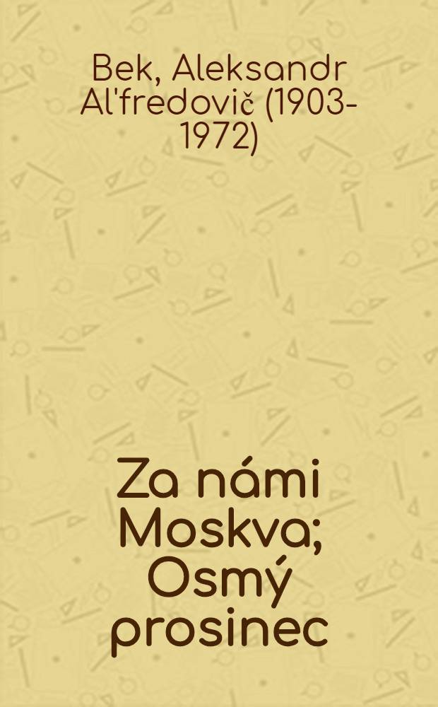 Za námi Moskva; Osmý prosinec / Alexnder Bek; Z ruských originálů ... přeložil Jan Mareš; Il. ... Alexander Kohout