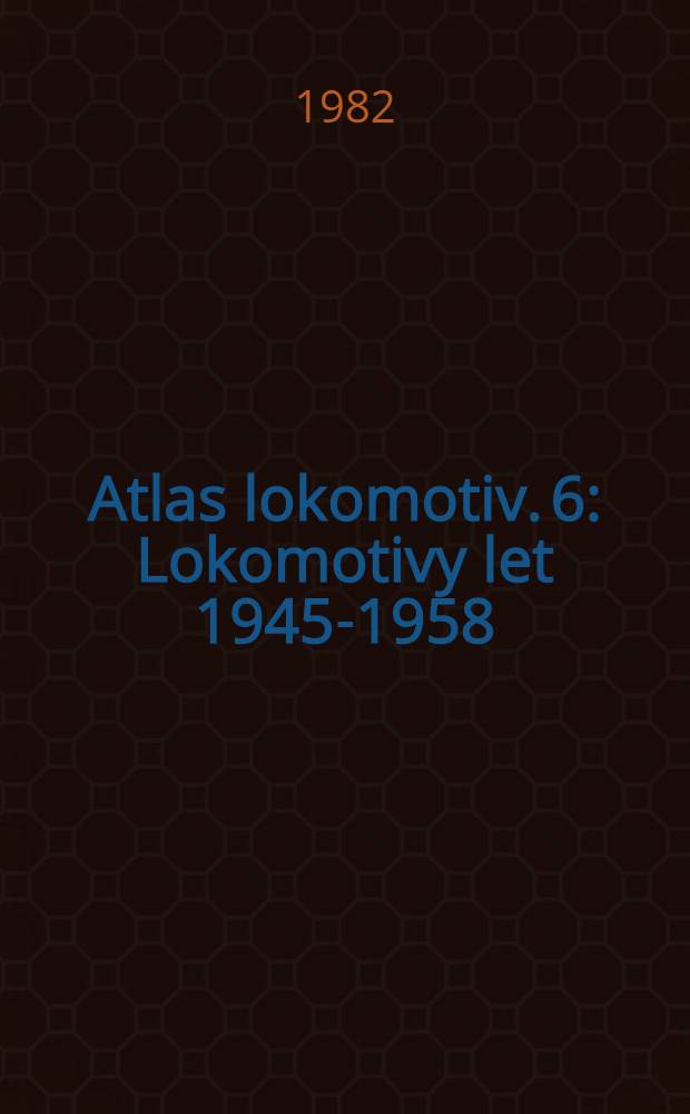 Atlas lokomotiv. 6 : Lokomotivy let 1945-1958