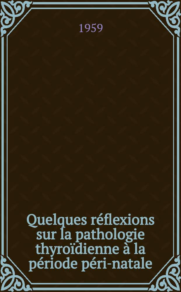 Quelques réflexions sur la pathologie thyroïdienne à la période péri-natale : Thèse pour le doctorat en méd. diplôme d'État