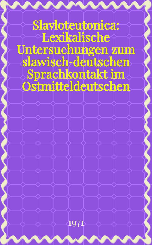 Slavloteutonica : Lexikalische Untersuchungen zum slawisch-deutschen Sprachkontakt im Ostmitteldeutschen