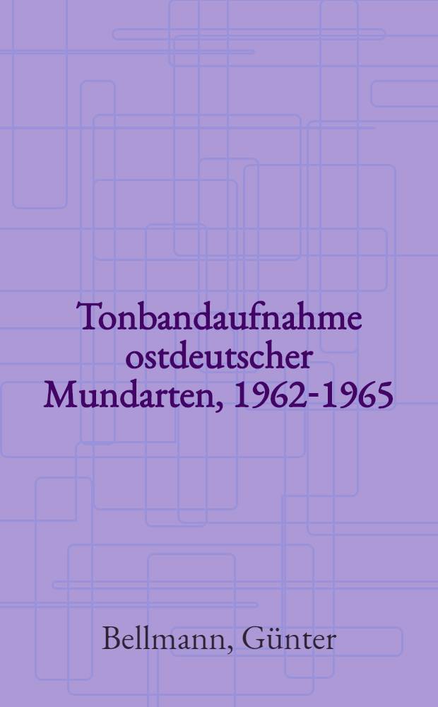 Tonbandaufnahme ostdeutscher Mundarten, 1962-1965 : Gesamtkatalog