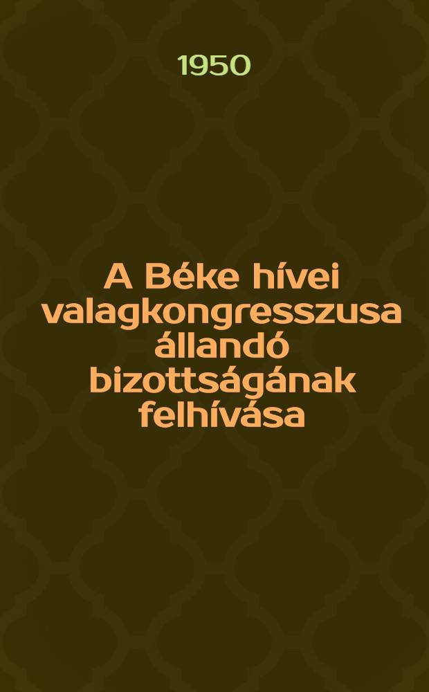 A Béke hívei valagkongresszusa állandó bizottságának felhívása: A Román népköztársaság Állandó békevédelmi bizottságának felhívása; Követeljük az atomfegyver feltétel nélküli betiltását