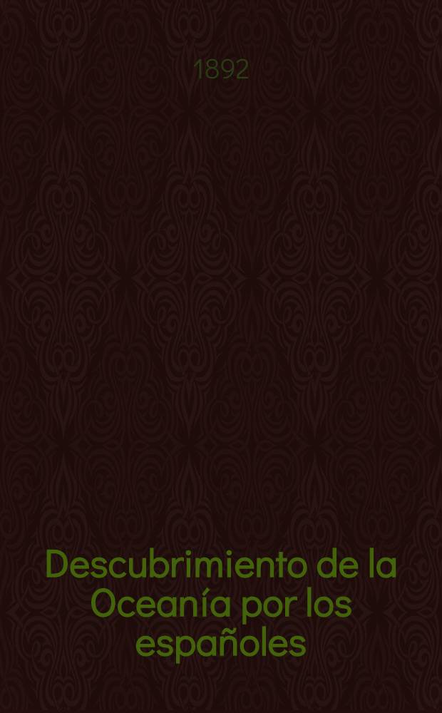 Descubrimiento de la Oceanía por los españoles : Conferencia de d. Ricardo Beltrán y Rózpide pronunciada el día 10 de marzo de 1892