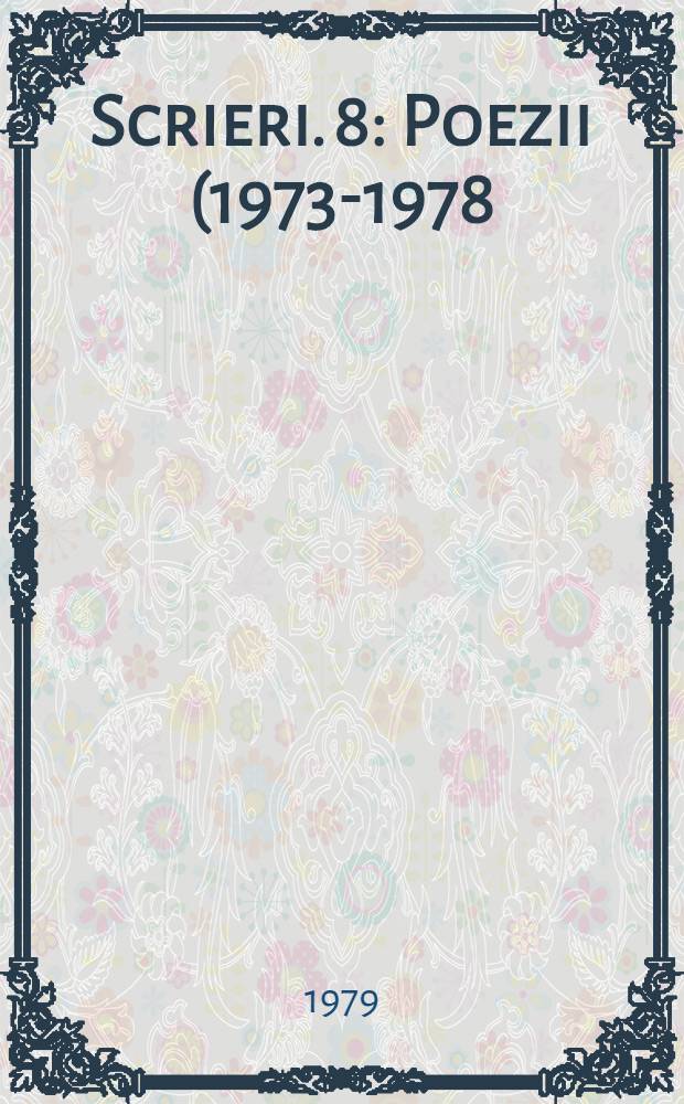 Scrieri. 8 : Poezii (1973-1978)