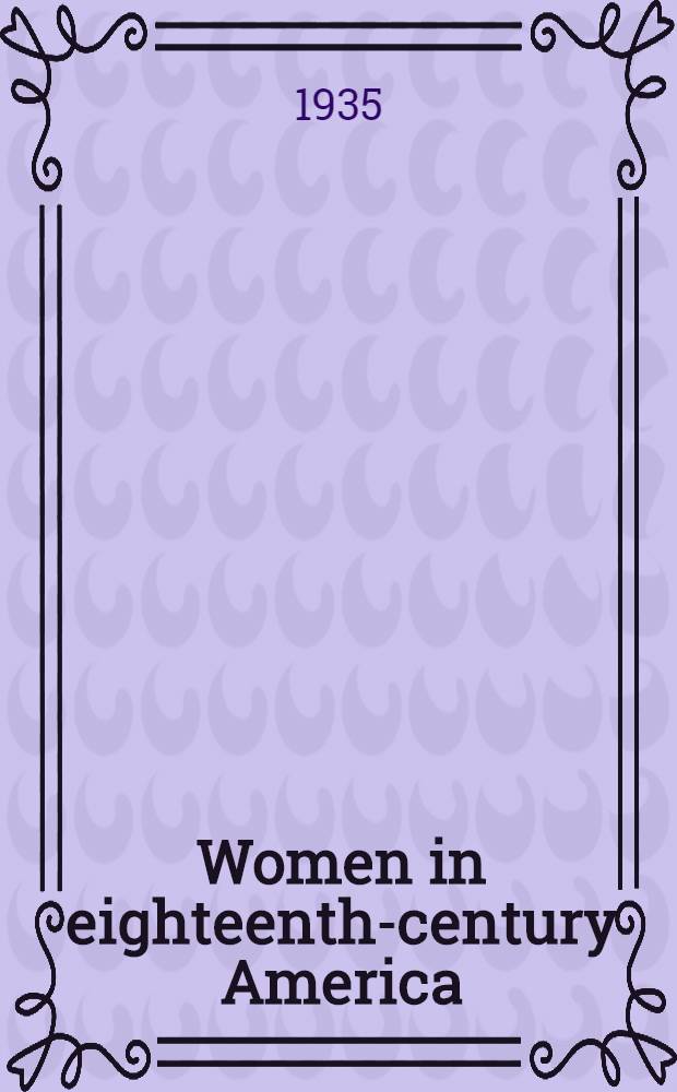 Women in eighteenth-century America : A study of opinion and social usage