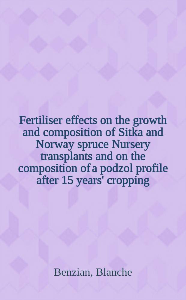 Fertiliser effects on the growth and composition of Sitka and Norway spruce Nursery transplants and on the composition of a podzol profile after 15 years' cropping