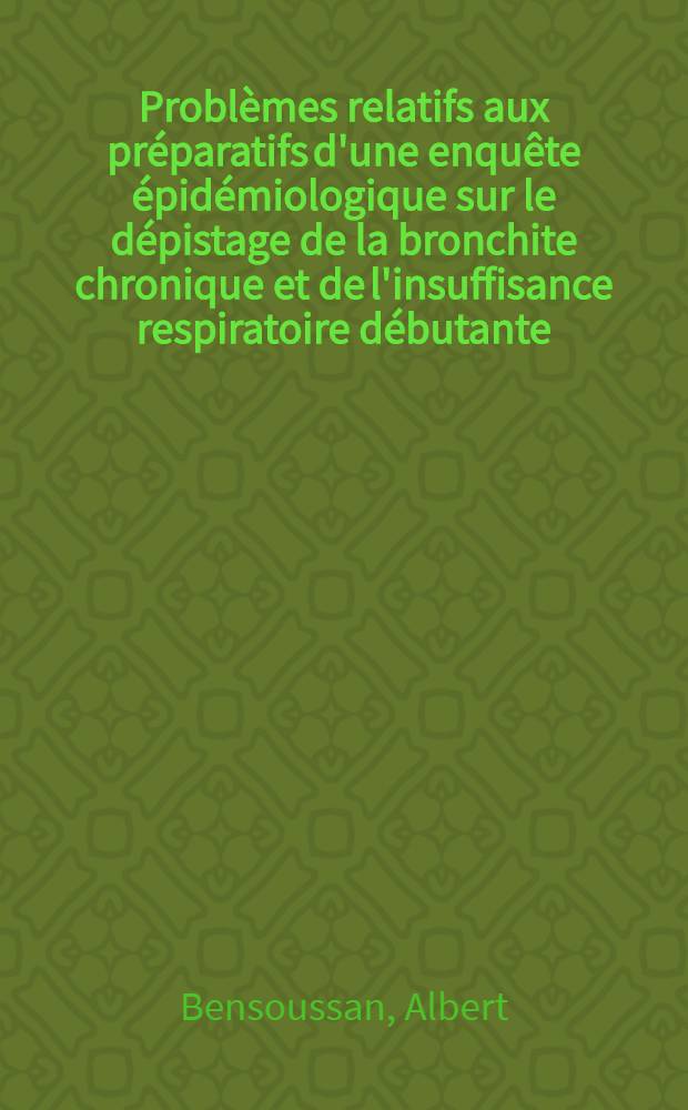 Problèmes relatifs aux préparatifs d'une enquête épidémiologique sur le dépistage de la bronchite chronique et de l'insuffisance respiratoire débutante : Méthodologie, questionnaire : Thèse ..