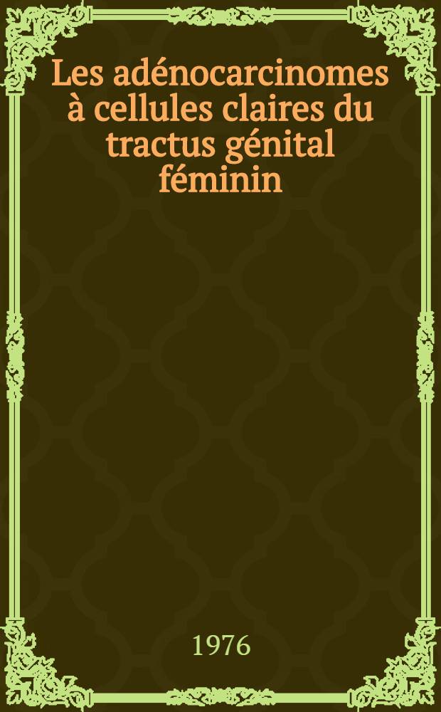Les adénocarcinomes à cellules claires du tractus génital féminin : (À propos de 7 observ.) : Thèse