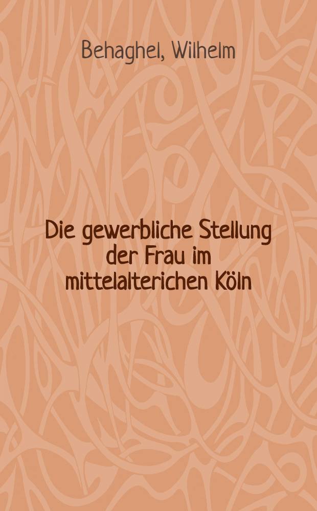 Die gewerbliche Stellung der Frau im mittelalterichen Köln
