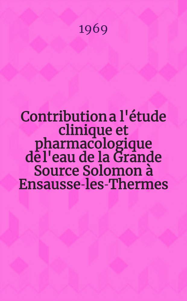 Contribution a l'étude clinique et pharmacologique de l'eau de la Grande Source Solomon à Ensausse-les-Thermes (Haute-Garonne) : Thèse