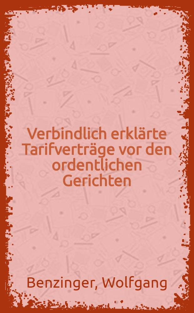 Verbindlich erklärte Tarifverträge vor den ordentlichen Gerichten : Inaug.-Diss. zur Erlangung der juristischen Doktorwürde der ... Universität zu Göttingen