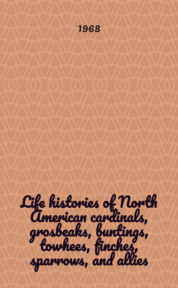 Life histories of North American cardinals, grosbeaks, buntings, towhees, finches, sparrows, and allies : Order Passerifomes: Family Fringillidae. P. 2 : Genera Pipilo (part) through Spizella