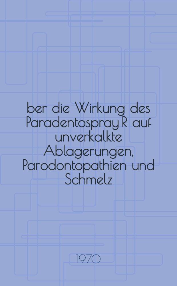 &Uuml;ber die Wirkung des Paradentospray R auf unverkalkte Ablagerungen, Parodontopathien und Schmelz : Inaug.-Diss. ... dem Fachbereich Klinische Medizin der ... Univ. zu T&uuml;bingen