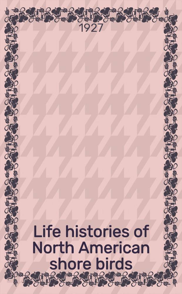 Life histories of North American shore birds : Order Limicolae. P. 1