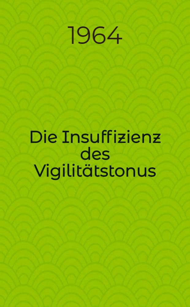 Die Insuffizienz des Vigilitätstonus : Eine klinische und elektroencephagraphische Studie zum Aufbau narkoleptischer und neurasthenischer Syndrome : Habilitationsschrift der ... Med. Fakultät der Univ. Erlangen-Nürnberg