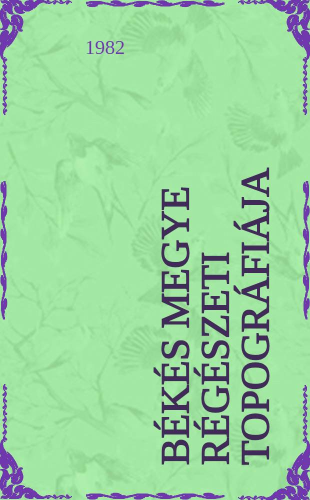 B&eacute;k&eacute;s megye r&eacute;g&eacute;szeti topogr&aacute;fi&aacute;ja
