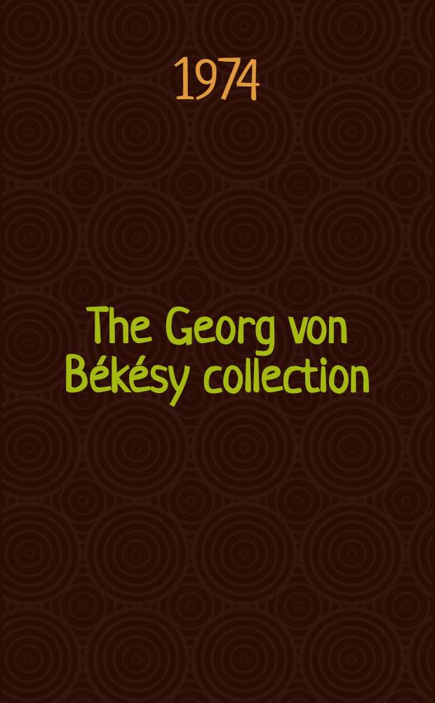 The Georg von Békésy collection : Sel. objects from the coll. of Georg von Békésy bequeathed to the Nobel found : A catalogue