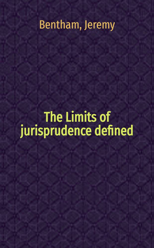 The Limits of jurisprudence defined : Being Part two of An Introduction to the principles of morals and legislation by Jeremy Bentham