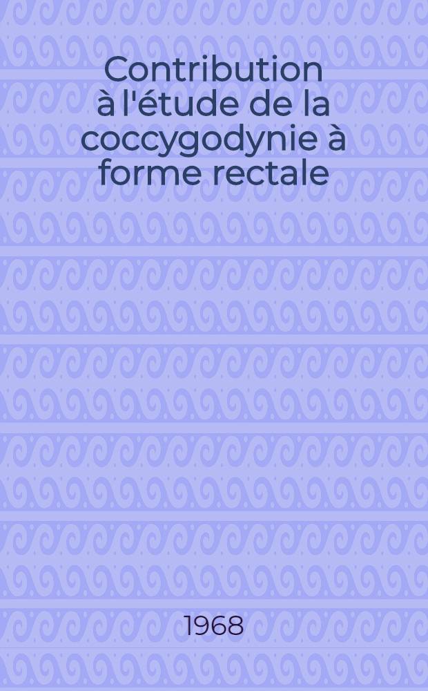 Contribution à l'étude de la coccygodynie à forme rectale : Thèse ..